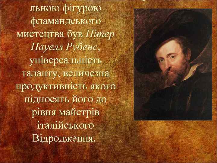 льною фігурою фламандського мистецтва був Пітер Пауелл Рубенс, універсальність таланту, величезна продуктивність якого підносять