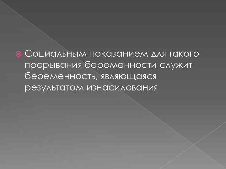  Социальным показанием для такого прерывания беременности служит беременность, являющаяся результатом изнасилования 