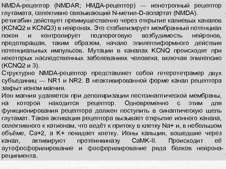 NMDA-рецептор (NMDAR; НМДА-рецептор) — ионотропный рецептор глутамата, селективно связывающий N-метил-D-аспартат (NMDA). ретигабин действует преимущественно