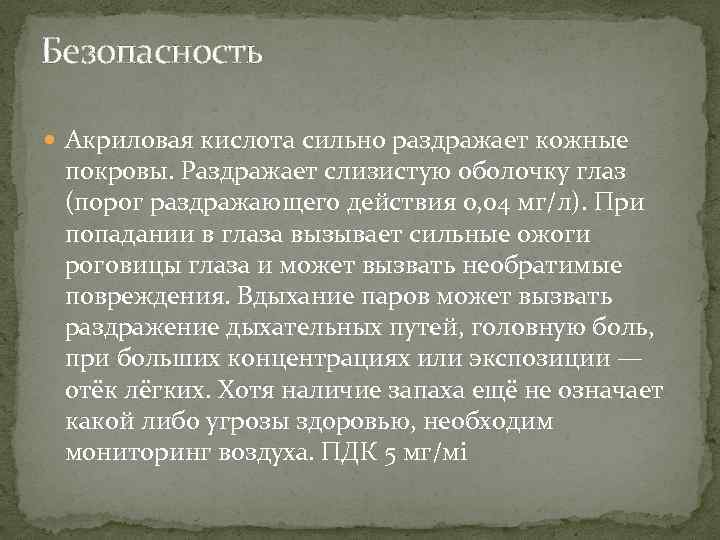 Безопасность Акриловая кислота сильно раздражает кожные покровы. Раздражает слизистую оболочку глаз (порог раздражающего действия