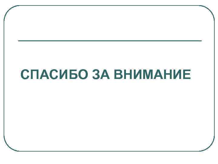 СПАСИБО ЗА ВНИМАНИЕ 