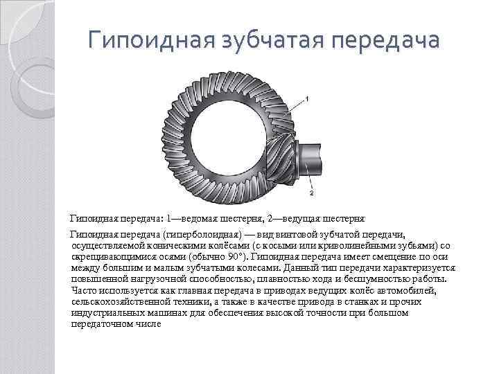 Гипоидная зубчатая передача Гипоидная передача: 1—ведомая шестерня, 2—ведущая шестерня Гипоидная передача (гиперболоидная) — вид