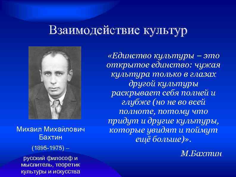 Взаимодействие культур Михаил Михайлович Бахтин (1895 -1975) – русский философ и мыслитель, теоретик культуры