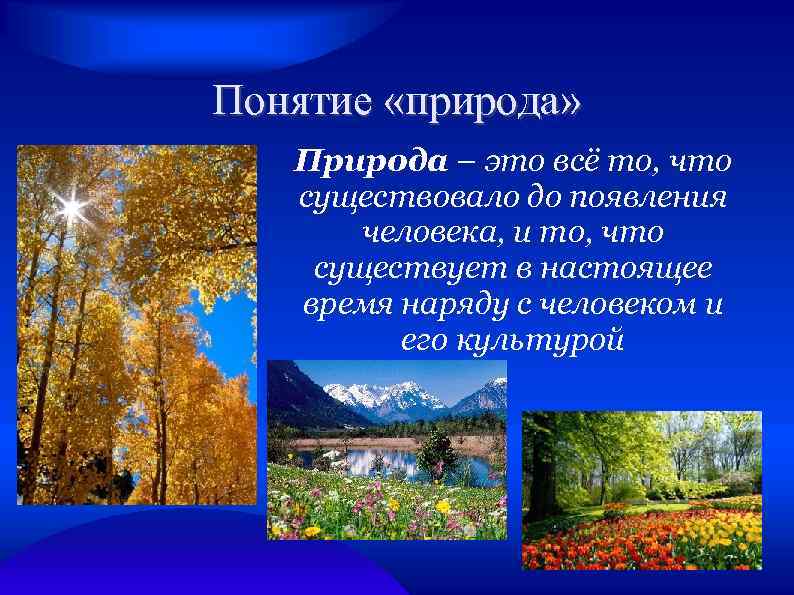 Понятие «природа» Природа – это всё то, что существовало до появления человека, и то,