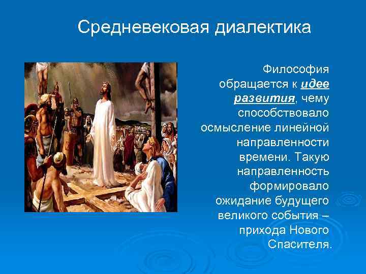 Средневековая диалектика Философия обращается к идее развития, чему способствовало осмысление линейной направленности времени. Такую