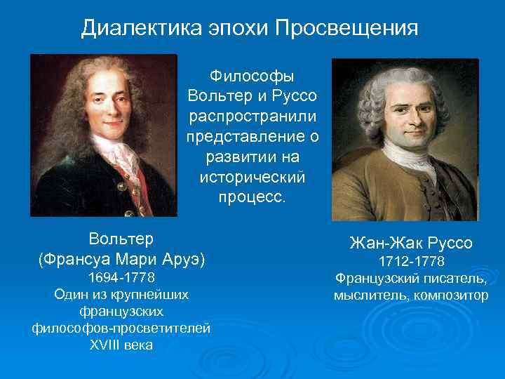 Диалектика эпохи Просвещения Философы Вольтер и Руссо распространили представление о развитии на исторический процесс.