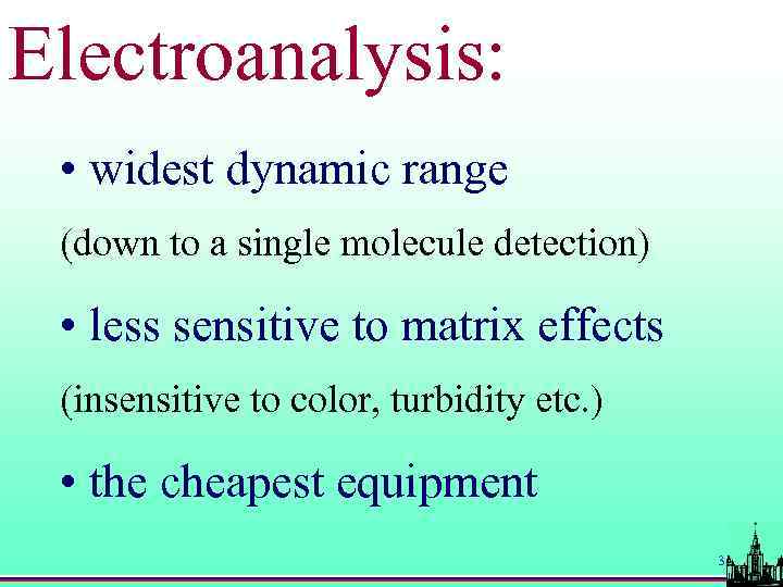 Electroanalysis: • widest dynamic range (down to a single molecule detection) • less sensitive