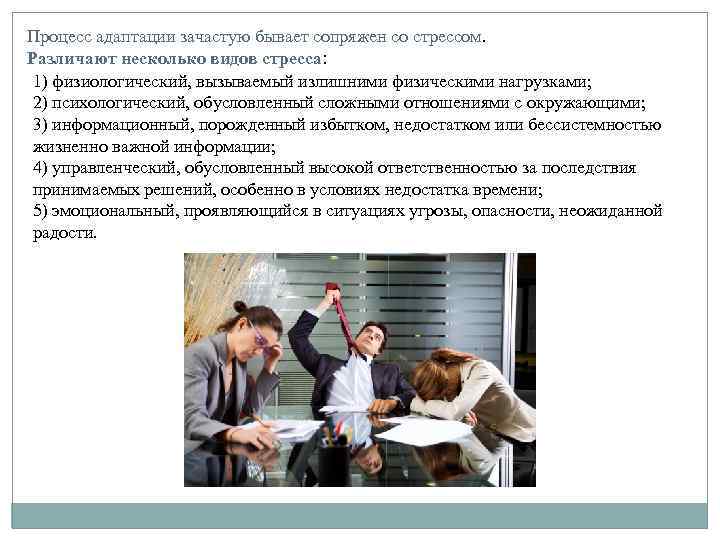 Процесс адаптации зачастую бывает сопряжен со стрессом. Различают несколько видов стресса: 1) физиологический, вызываемый