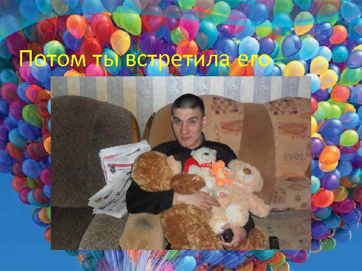 Потом ты встретила его 