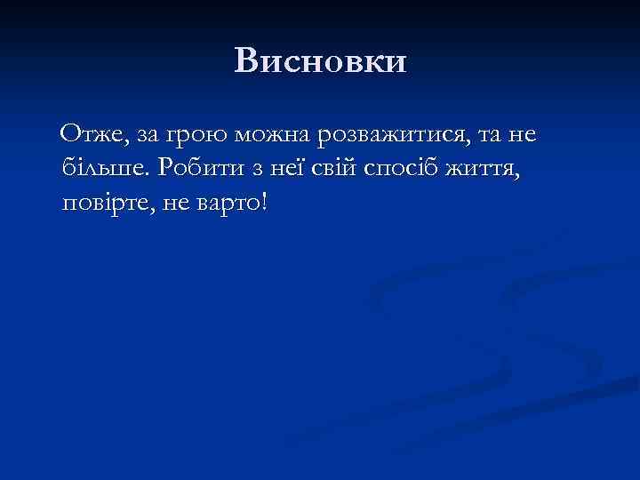 Висновки Отже, за грою можна розважитися, та не більше. Робити з неї свій спосіб