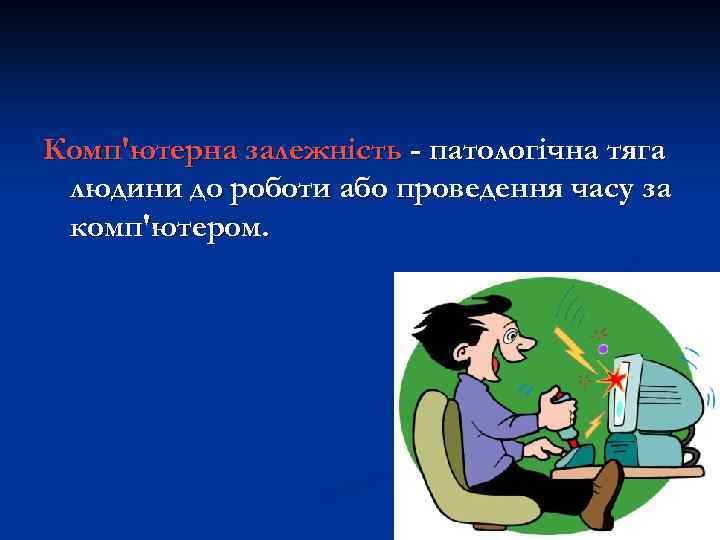 Комп'ютерна залежність - патологічна тяга людини до роботи або проведення часу за комп'ютером. 