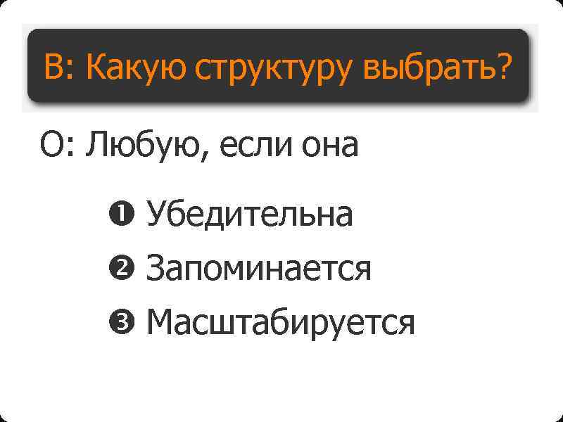 В: Какую структуру выбрать? О: Любую, если она Убедительна Запоминается Масштабируется 