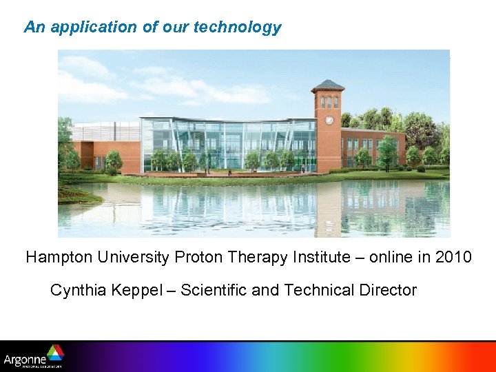 An application of our technology Hampton University Proton Therapy Institute – online in 2010