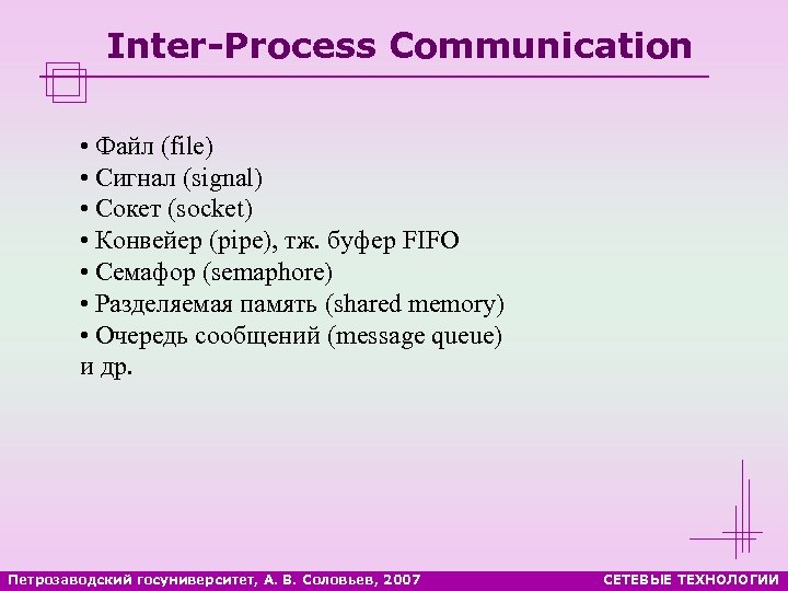 Inter-Process Communication • Файл (file) • Сигнал (signal) • Сокет (socket) • Конвейер (pipe),