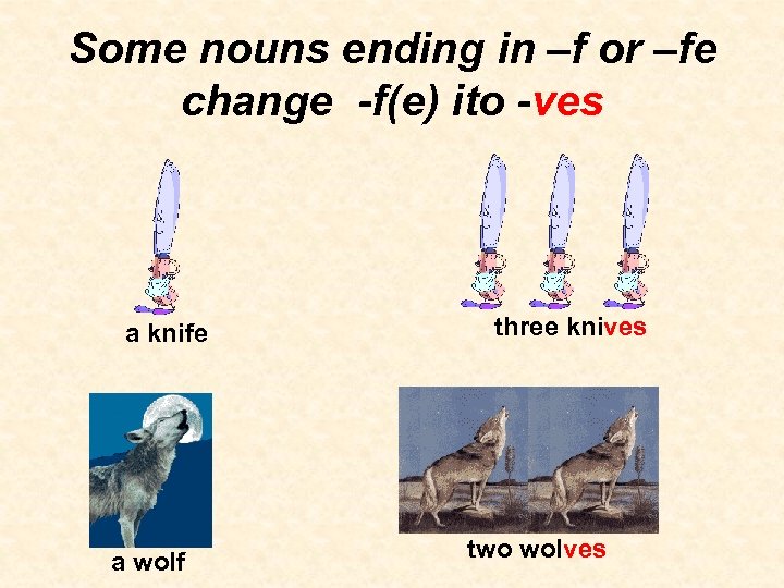 Some nouns ending in –f or –fe change -f(e) ito -ves a knife a