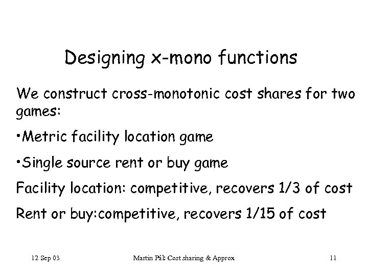 Designing x-mono functions We construct cross-monotonic cost shares for two games: • Metric facility