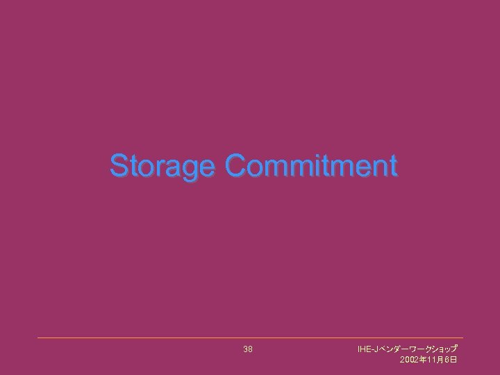 Storage Commitment 38 IHE-Jベンダーワークショップ 2002年 11月6日 