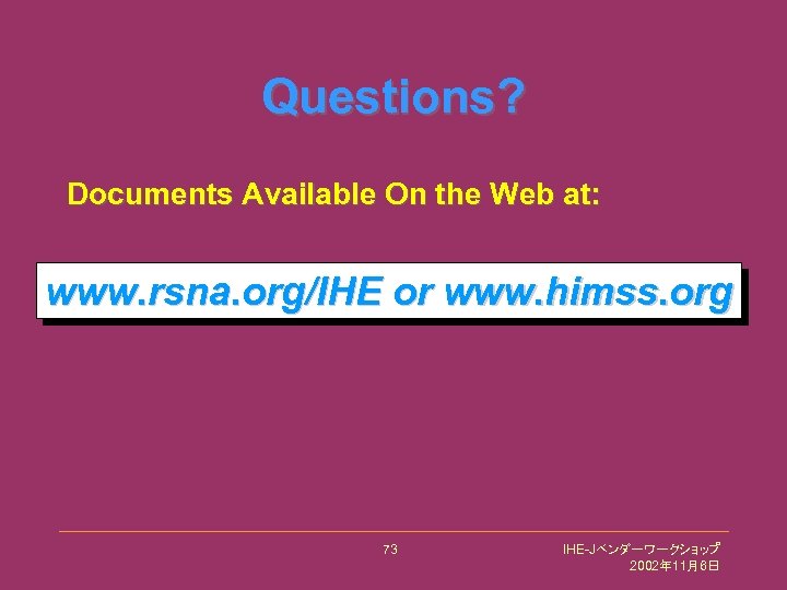 Questions? Documents Available On the Web at: www. rsna. org/IHE or www. himss. org