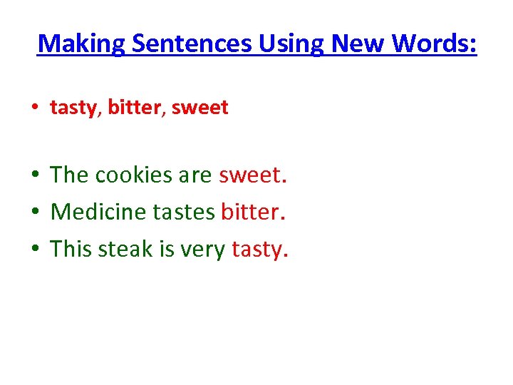 Making Sentences Using New Words: • tasty, bitter, sweet • The cookies are sweet.