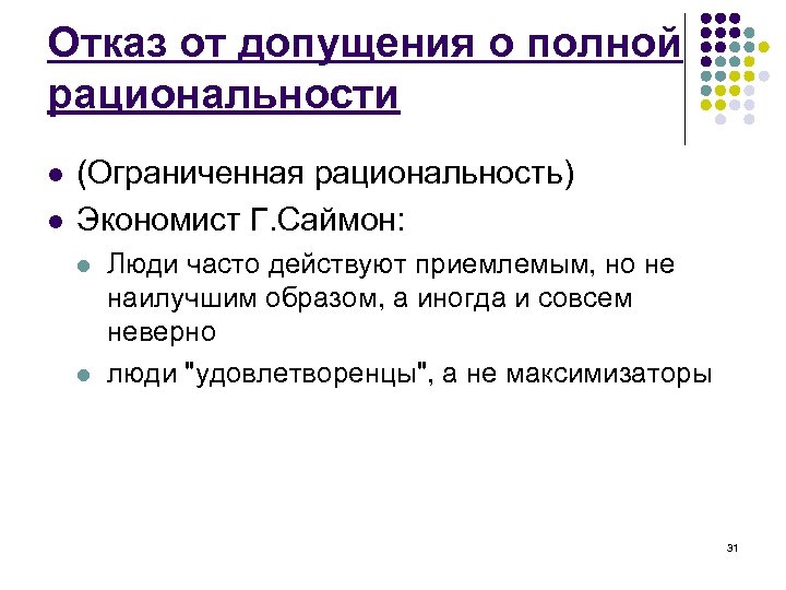 Отказ от допущения о полной рациональности l l (Ограниченная рациональность) Экономист Г. Саймон: l