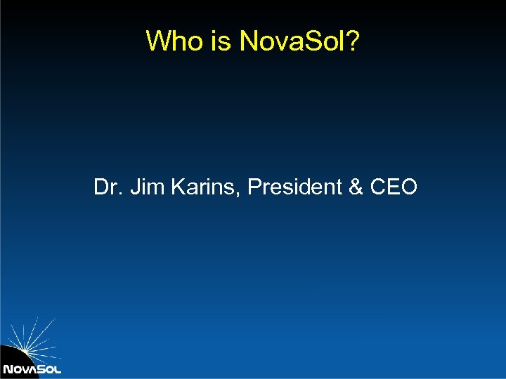 Who is Nova. Sol? Dr. Jim Karins, President & CEO 