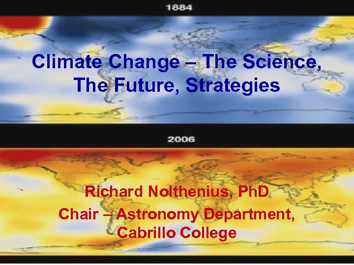 Climate Change – The Science, The Future, Strategies Richard Nolthenius, Ph. D Chair –