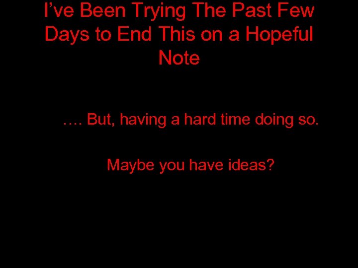 I’ve Been Trying The Past Few Days to End This on a Hopeful Note