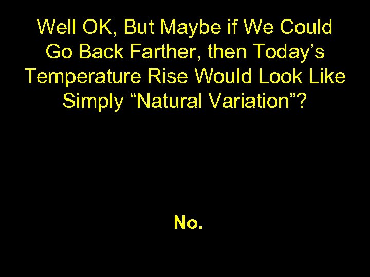 Well OK, But Maybe if We Could Go Back Farther, then Today’s Temperature Rise