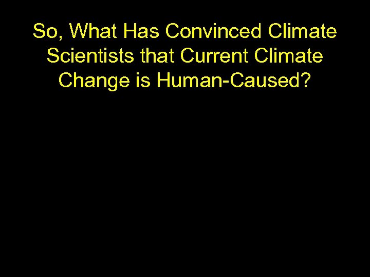So, What Has Convinced Climate Scientists that Current Climate Change is Human-Caused? 