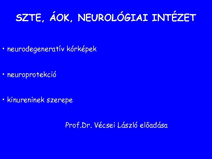 SZTE, ÁOK, NEUROLÓGIAI INTÉZET • neurodegeneratív kórképek • neuroprotekció • kinureninek szerepe Prof. Dr.