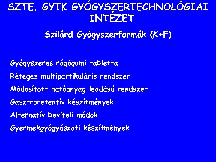 SZTE, GYTK GYÓGYSZERTECHNOLÓGIAI INTÉZET Szilárd Gyógyszerformák (K+F) Gyógyszeres rágógumi tabletta Réteges multipartikuláris rendszer Módosított