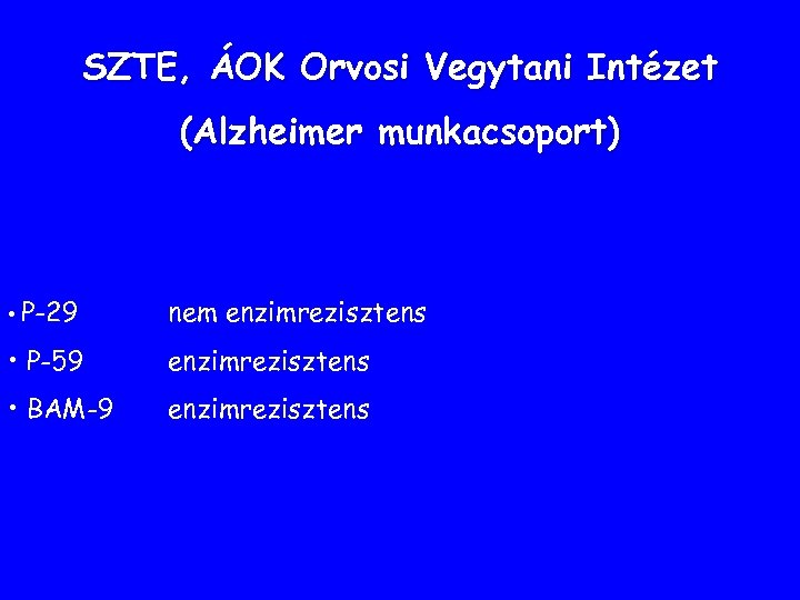 SZTE, ÁOK Orvosi Vegytani Intézet (Alzheimer munkacsoport) • P-29 nem enzimrezisztens • P-59 enzimrezisztens