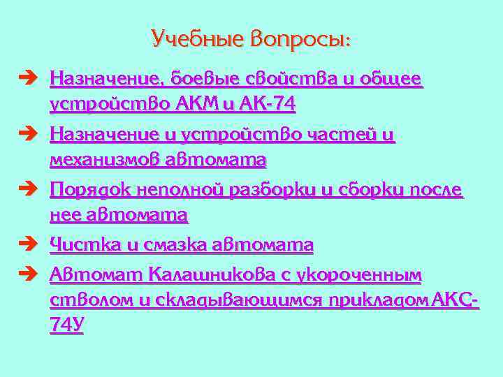 Учебные вопросы: è Назначение, боевые свойства и общее устройство АКМ и АК-74 è Назначение