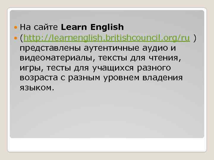 На сайте Learn English (http: //learnenglish. britishcouncil. org/ru ) представлены аутентичные аудио и видеоматериалы,