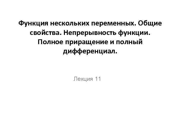 Функция нескольких переменных. Общие свойства. Непрерывность функции. Полное приращение и полный дифференциал. Лекция 11