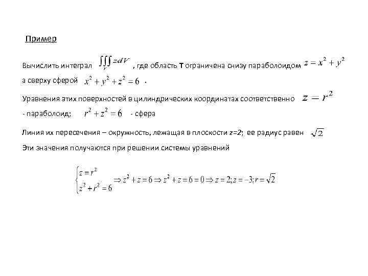 Пример Вычислить интеграл , где область Т ограничена снизу параболоидом а сверху сферой .