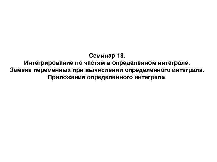 Семинар 18. Интегрирование по частям в определенном интеграле. Замена переменных при вычислении определенного интеграла.