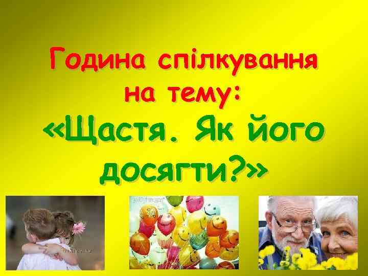 Година спілкування на тему: «Щастя. Як його досягти? » 