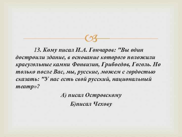  13. Кому писал И. А. Гончаров: 