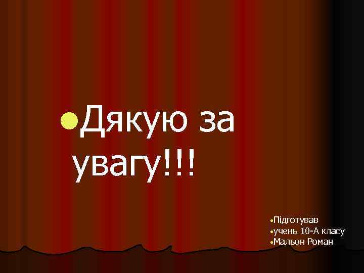 l. Дякую за увагу!!! • Підготував • учень 10 -А класу • Мальон Роман