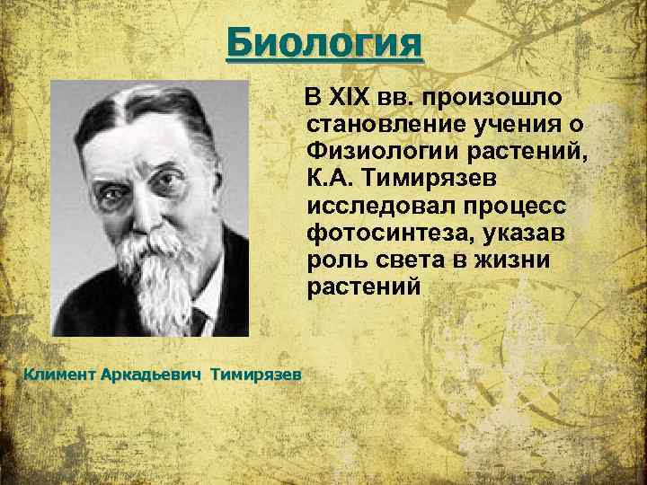 Биология В XIX вв. произошло становление учения о Физиологии растений, К. А. Тимирязев исследовал