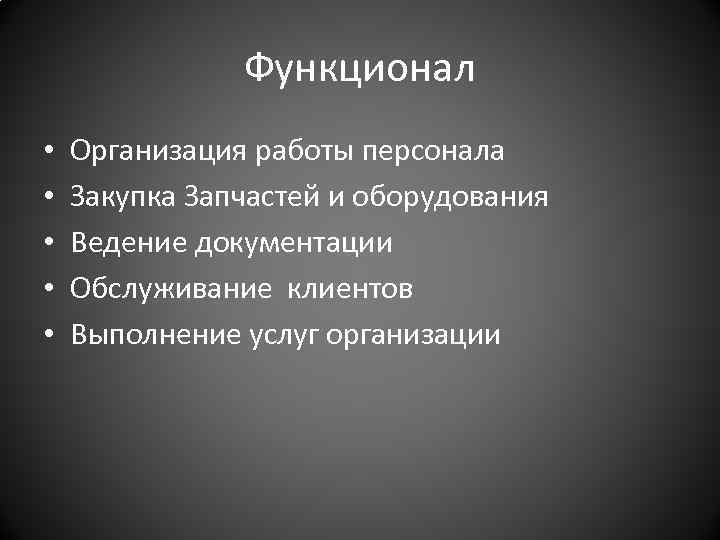Функционал • • • Организация работы персонала Закупка Запчастей и оборудования Ведение документации Обслуживание