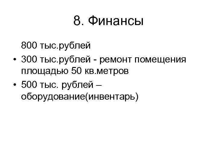 8. Финансы 800 тыс. рублей • 300 тыс. рублей - ремонт помещения площадью 50