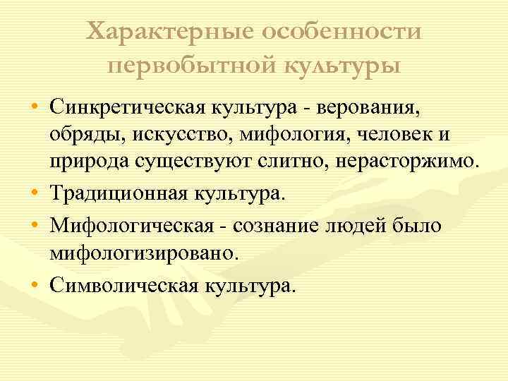 Характерные особенности первобытной культуры • Синкретическая культура верования, обряды, искусство, мифология, человек и природа