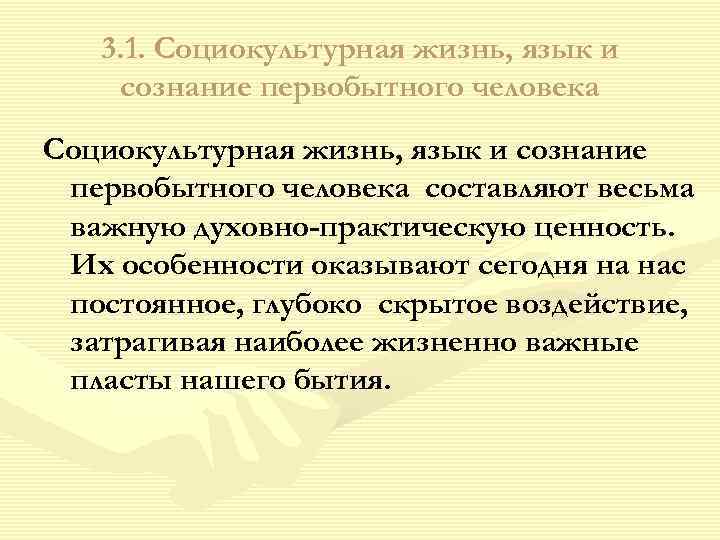 3. 1. Социокультурная жизнь, язык и сознание первобытного человека составляют весьма важную духовно-практическую ценность.