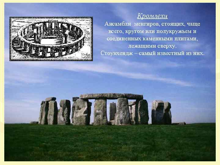 Кромлехи Ансамбли менгиров, стоящих, чаще всего, кругом или полукружьем и соединенных каменными плитами, лежащими