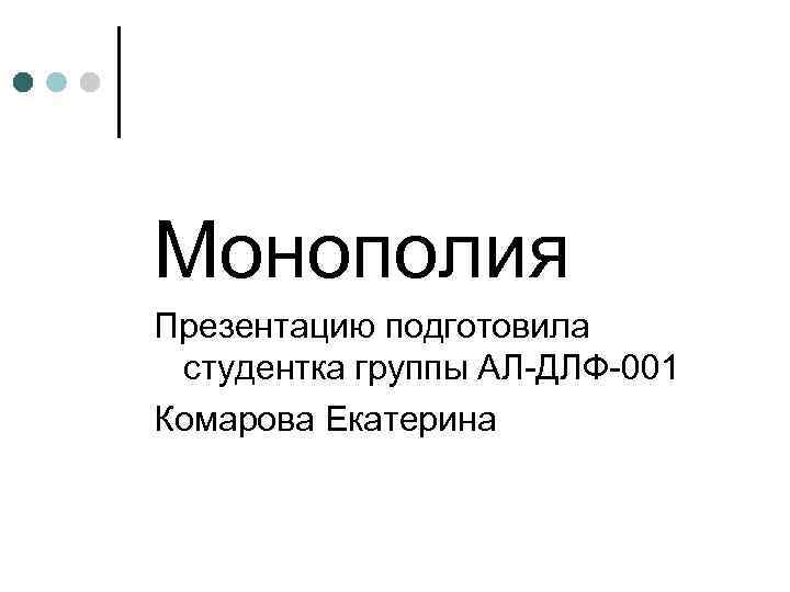 Монополия Презентацию подготовила студентка группы АЛ-ДЛФ-001 Комарова Екатерина 