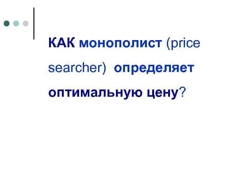 КАК монополист (price searcher) определяет оптимальную цену? 