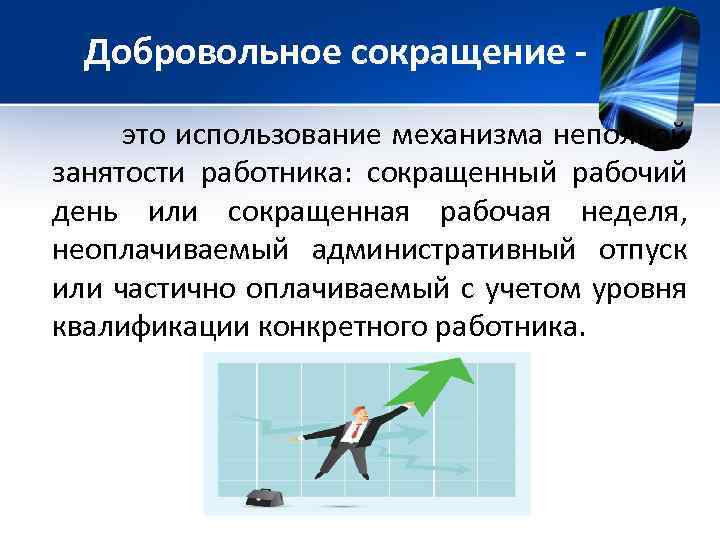 Добровольное сокращение это использование механизма неполной занятости работника: сокращенный рабочий день или сокращенная рабочая