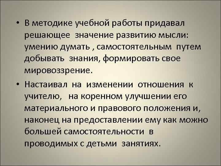  • В методике учебной работы придавал решающее значение развитию мысли: умению думать ,